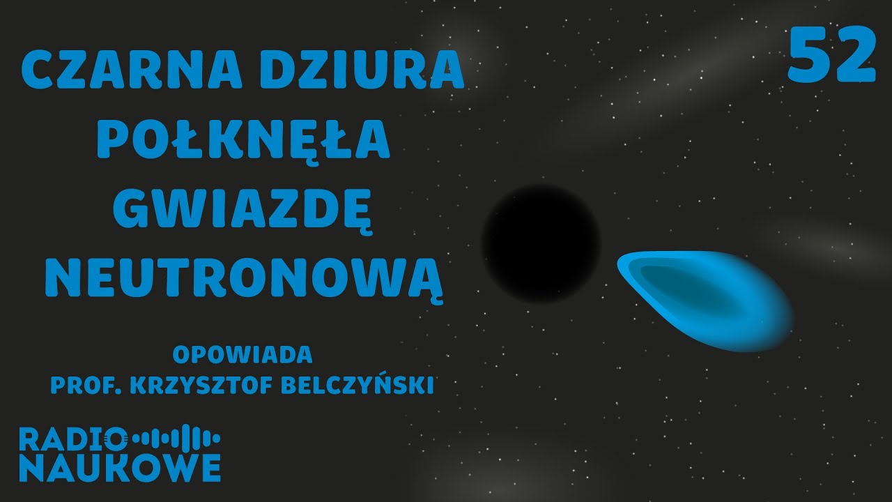 Czarna dziura i gwiazda neutronowa po raz pierwszy widziane razem | prof. Krzysztof Belczyński