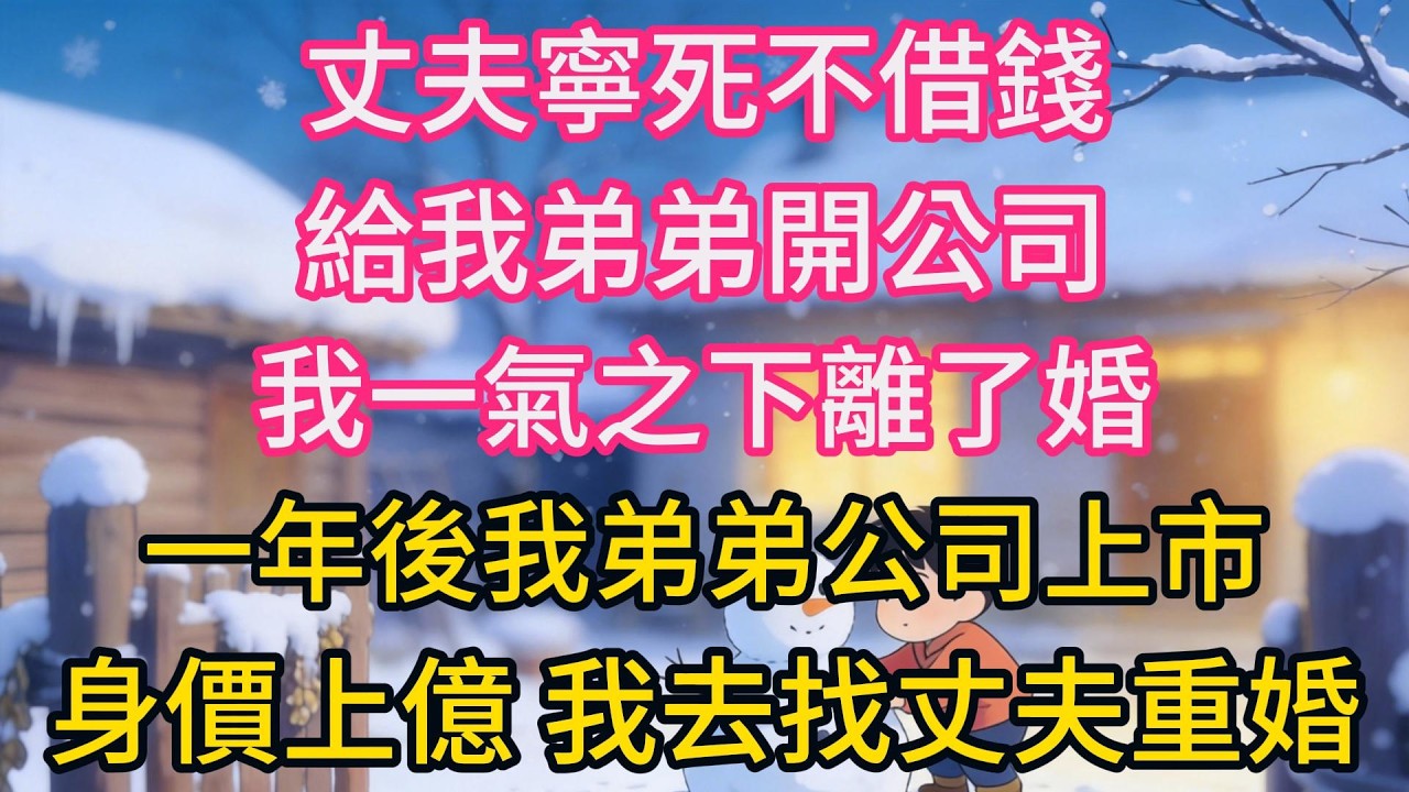 丈夫寧死不借錢給我弟弟開公司，我一氣之下離了婚。一年後我弟弟公司上市，身價上億，我去找丈夫重婚，他笑了：我已經結婚了
