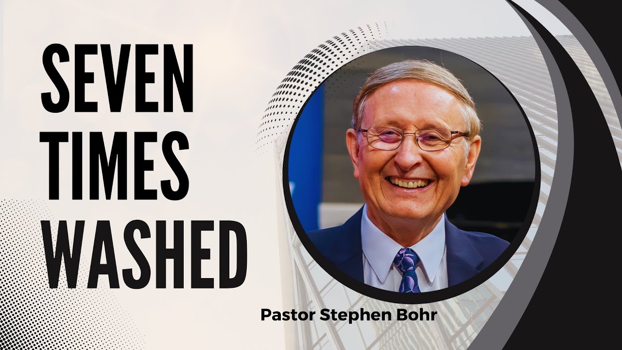 Seven Times Washed - Pastor Stephen Bohr