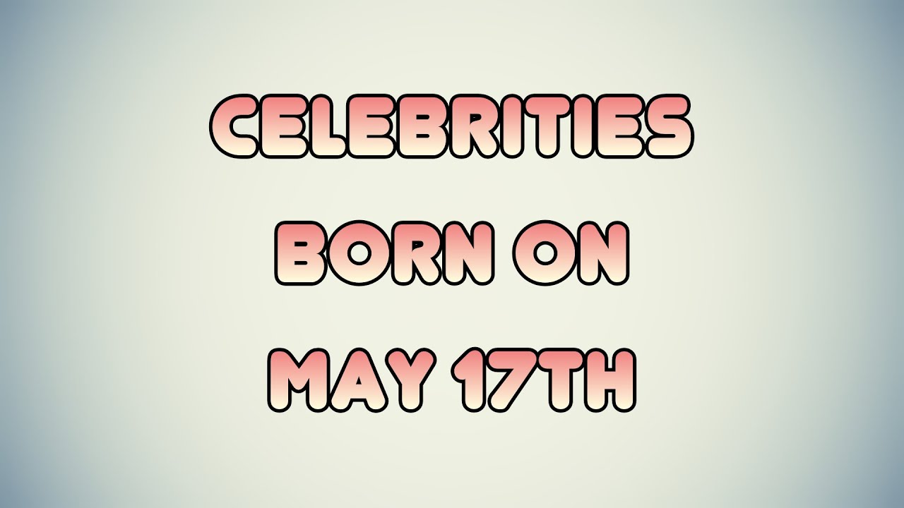 Celebrities born on May 17th