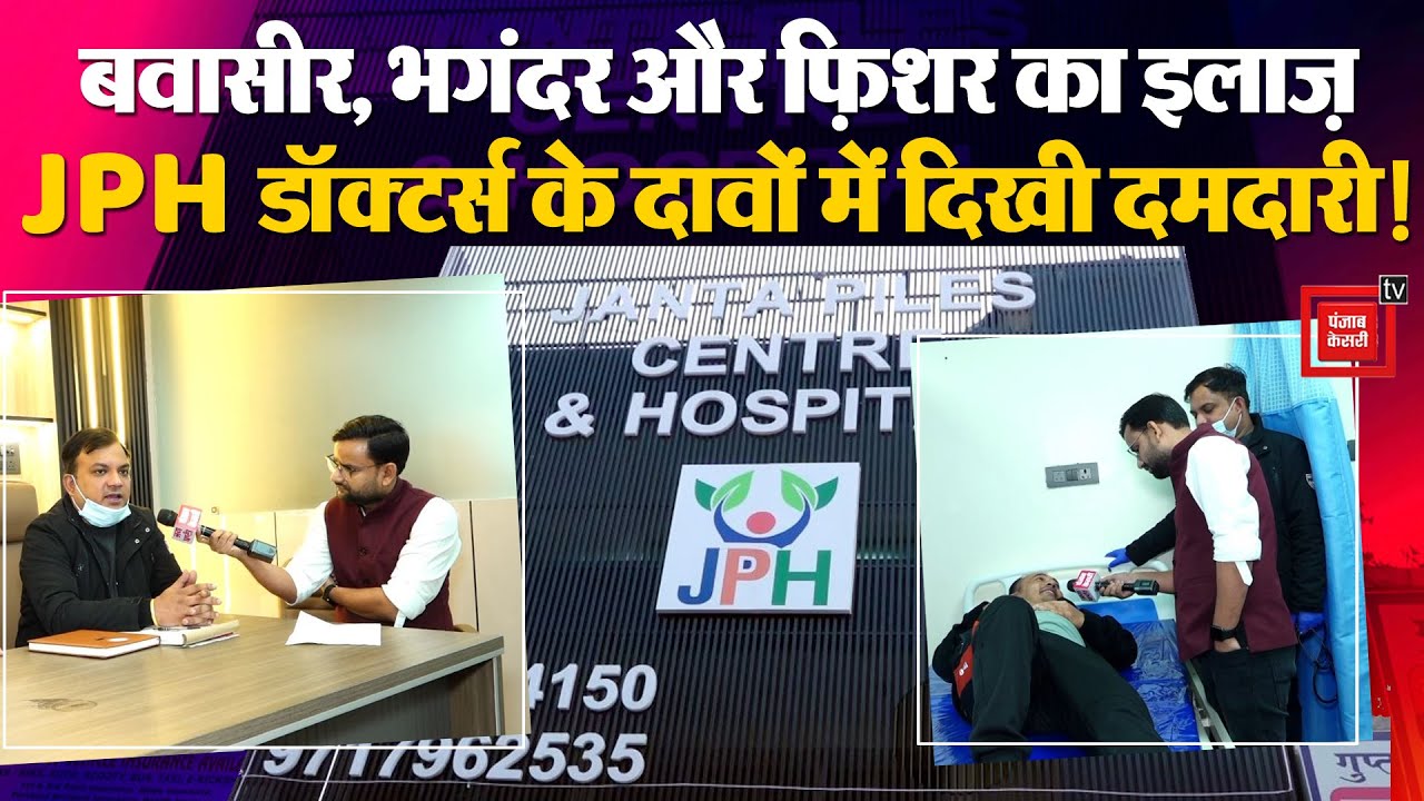 Piles, Fistula और Fissure का इलाज़, JPH Doctors के दावों में दिखी दमदारी! | Janta Piles Clinic Delhi