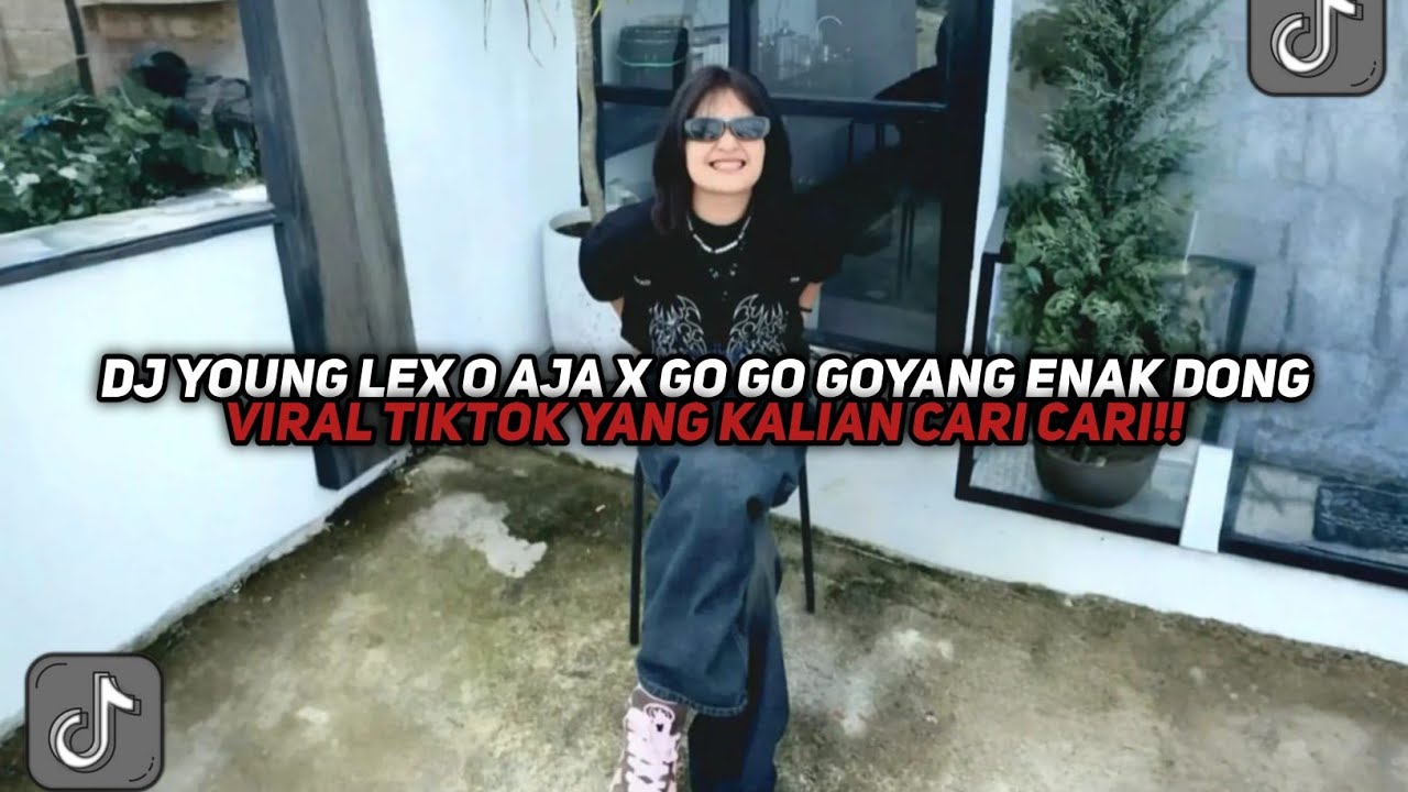 DJ YOUNG LEX O AJA X GO GO GOYANG ENAK DONG VIRAL TIKTOK YANG KALIAN CARI CARI!!!
