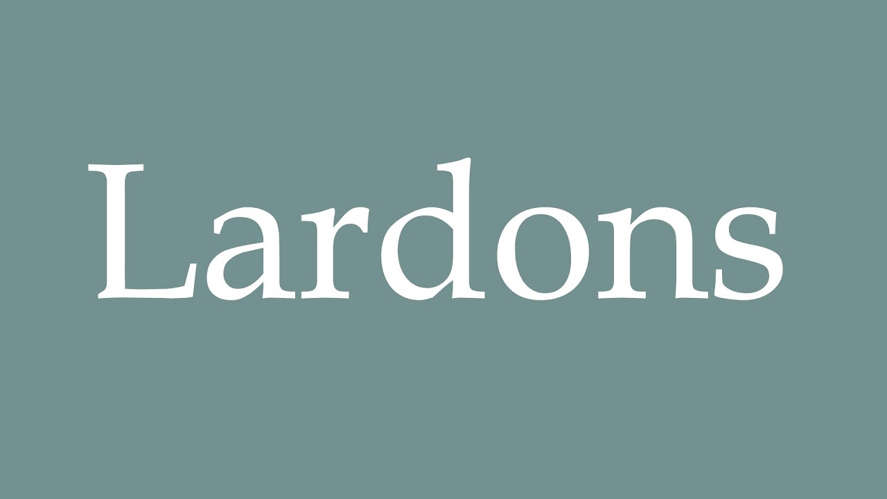 How to Pronounce ''Lardons'' Correctly in French