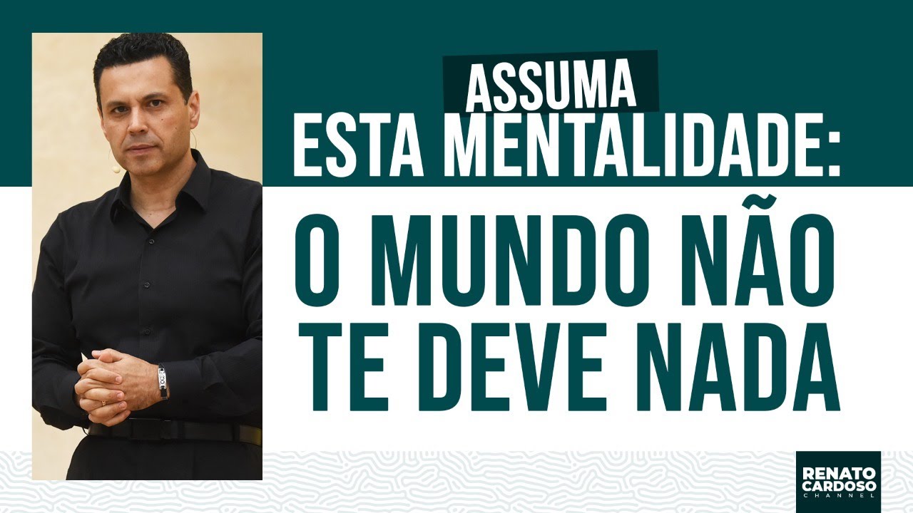 ASSUMA ESTA MENTALIDADE: O MUNDO NÃO TE DEVE NADA
