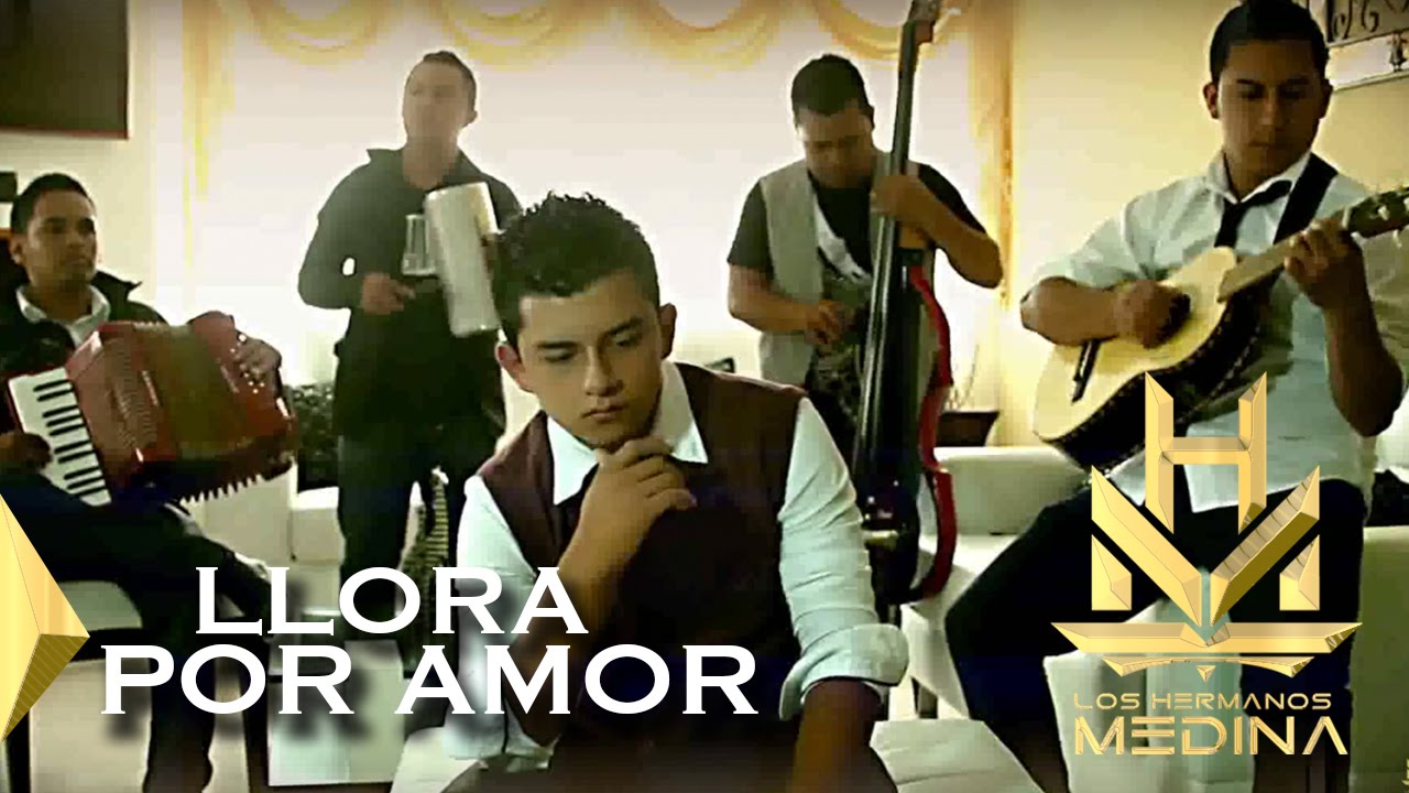Los Hermanos Medina  - Llora Por Amor l Video Oficial