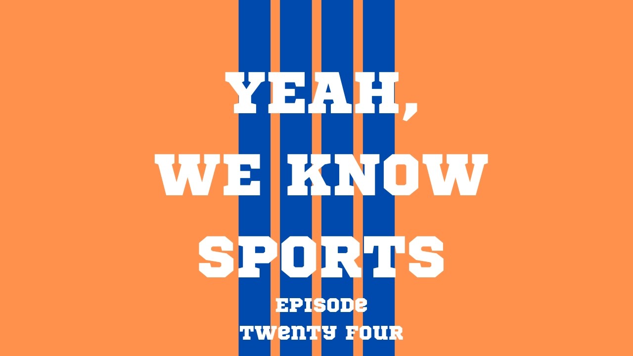 Yeah, We Know Sports- Episode 24
