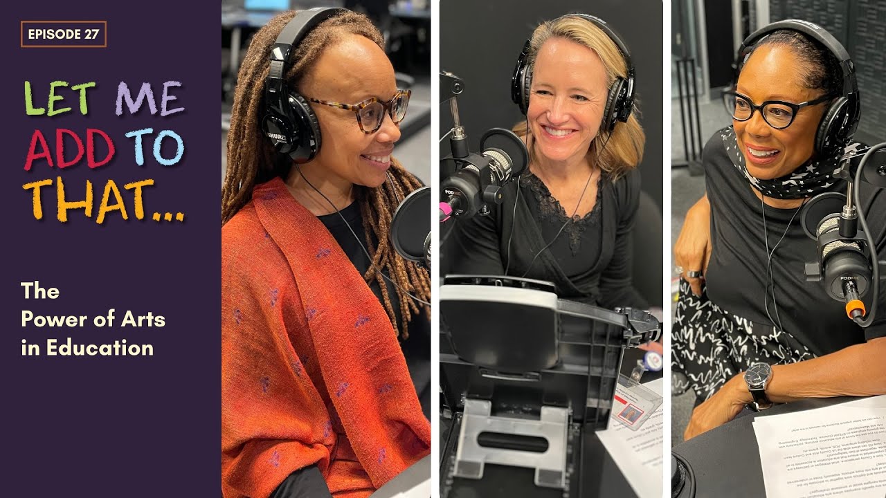 The Power of Arts in Education - Let Me Add to That podcast (Ep. 27)