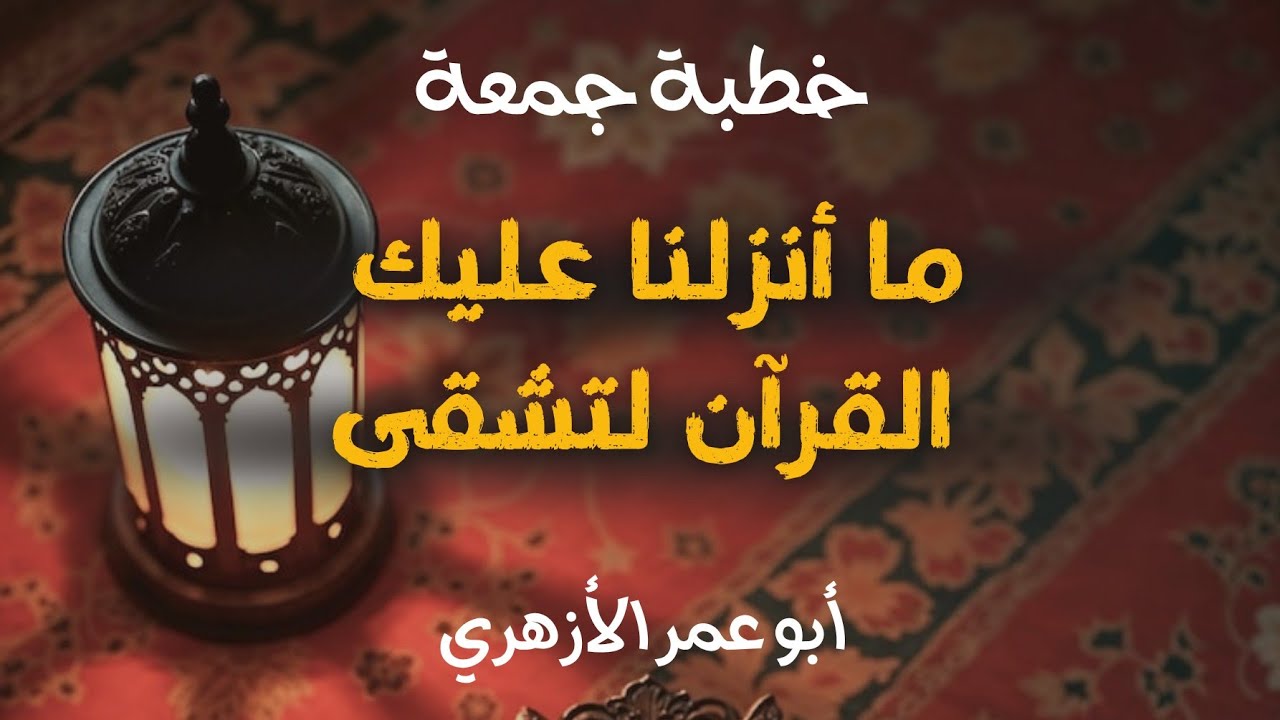 « ما أنزلنا عليك القرآن لتشقى » | خطبة جمعة 🕌 | أبو عمر الأزهري 