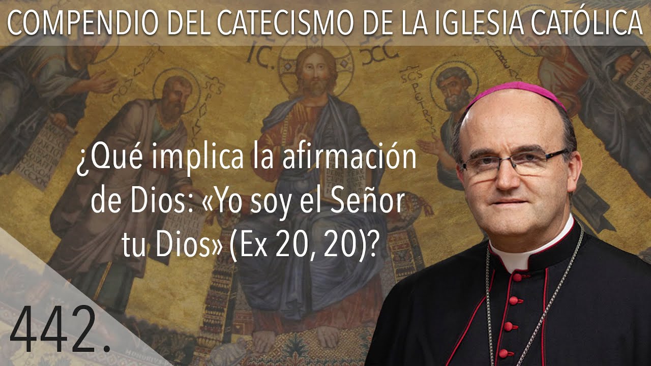 nº 442 ¿Qué implica la afirmación de Dios: «Yo soy el Señor tu Dios» (Ex 20, 20)?