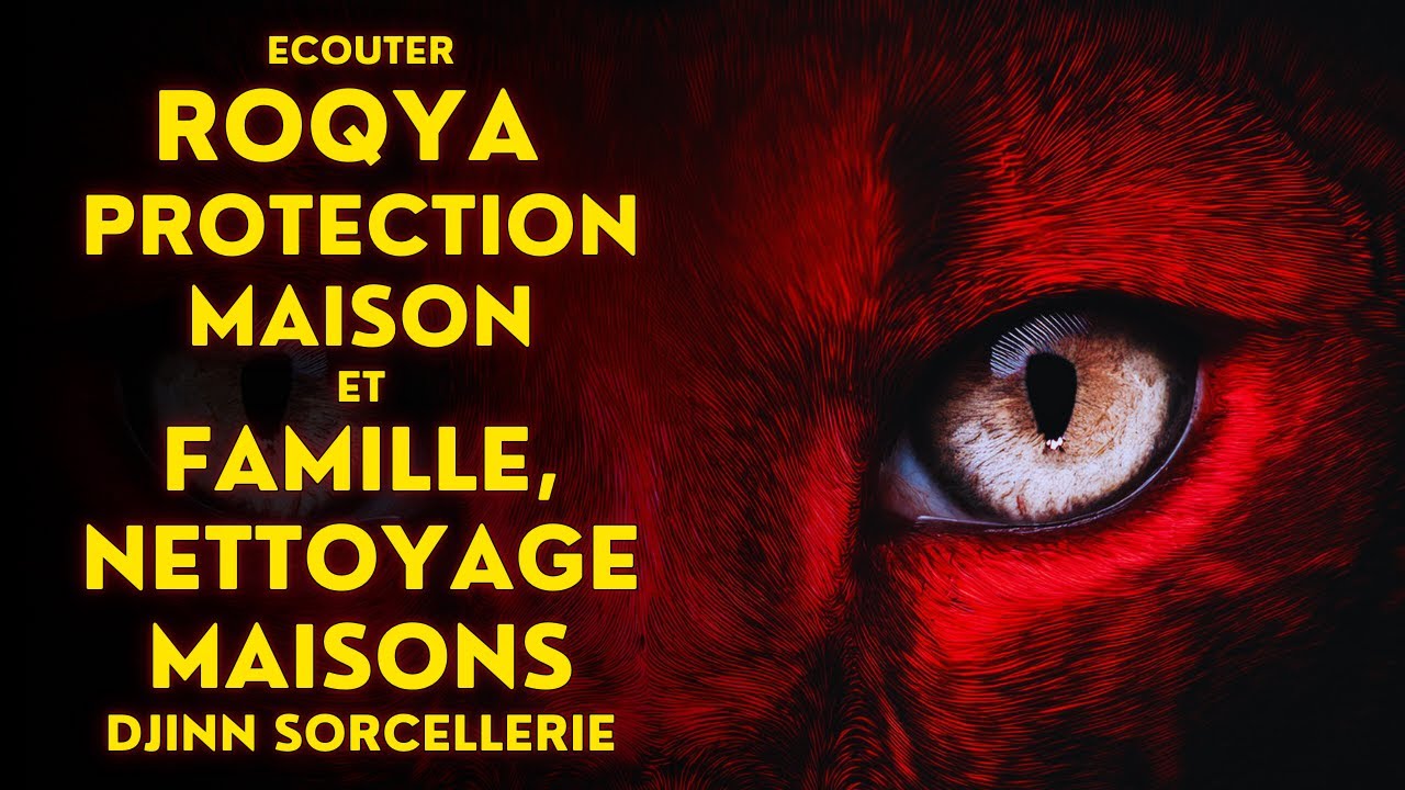 ECOUTER ROQYA PROTECTION MAISON ET FAMILLE, NETTOYAGE MAISONS - DJINN SORCELLERIE