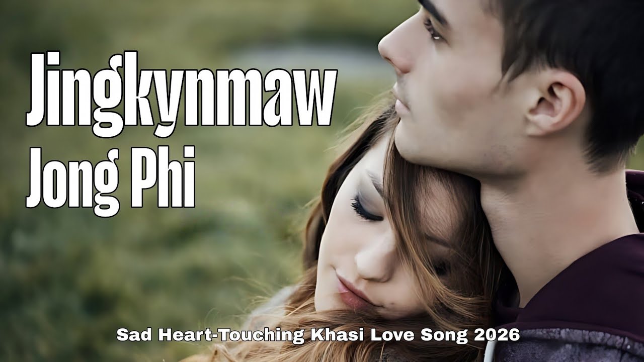 Jingkynmaw Jong Phi | Sad Heart-Touching Khasi Love Song 2026 | KI TUNE KHASI | New Khasi Song 2026