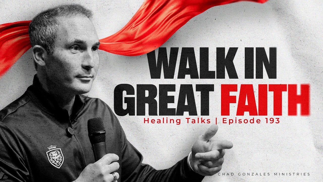 Walk in GREAT FAITH with this | Healing Talks | Episode 193 | Chad Gonzales MInistries
