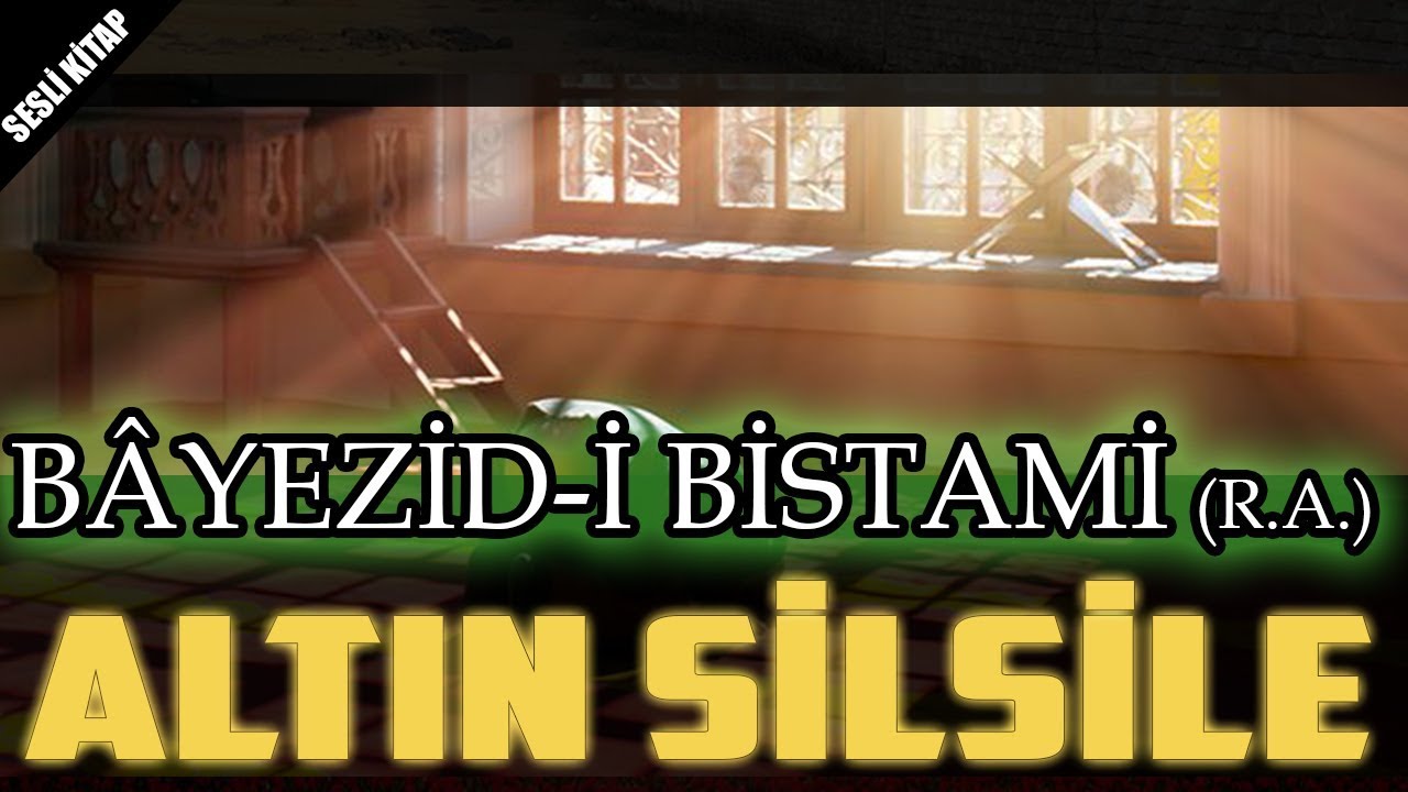 BÂYEZİD-İ BİSTAMİ HAZRETLERİ'NİN HAYATI BİRİNCİ BÖLÜM