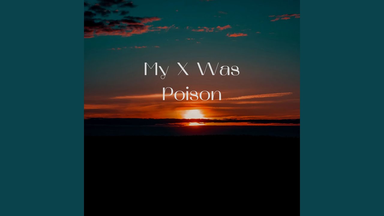 My X Was Poison