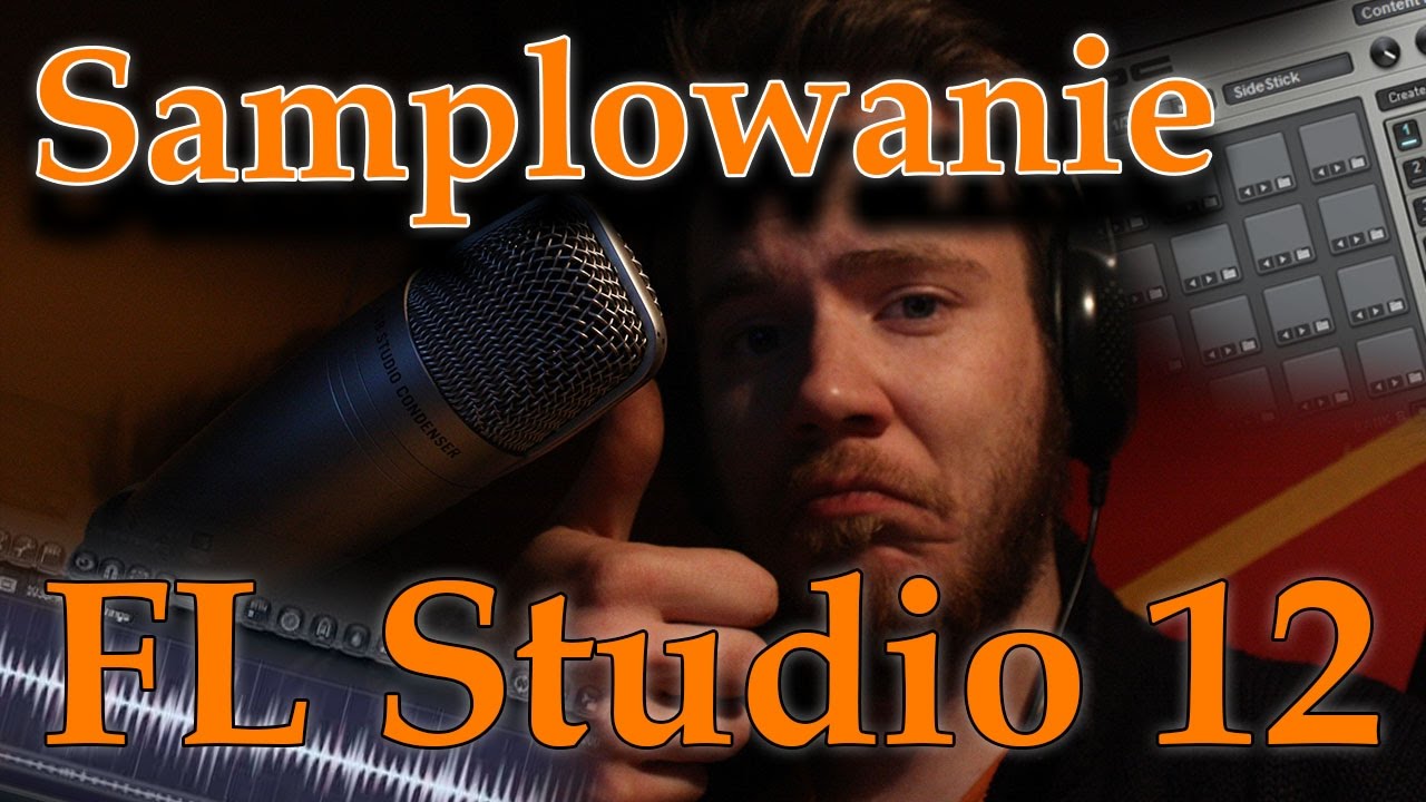 #2. Samplowanie w FL Studio 12 [PORADNIK PL] | FPC, Edison