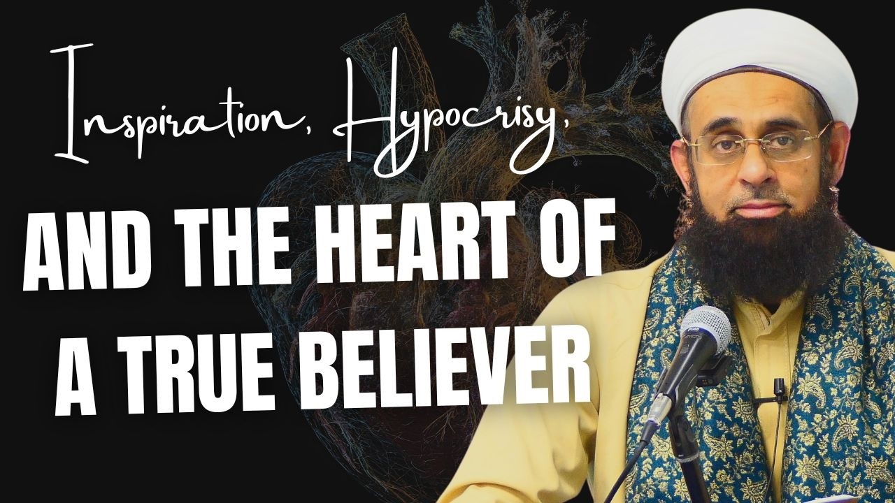 Inspiration, Hypocrisy, and the Heart of a True Believer | Dr. Mufti Abdur-Rahman ibn Yusuf Mangera