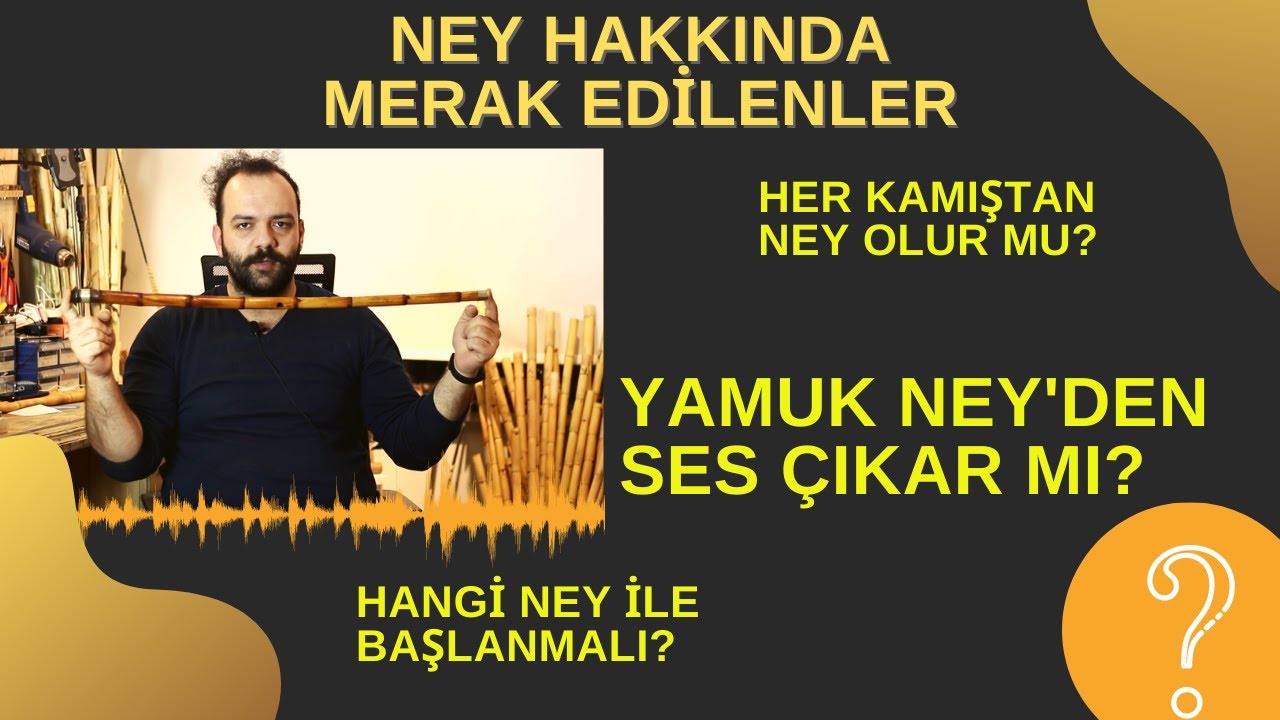 NEY HAKKINDA MERAK ETTİKLERİNİZ ( Yamuk Ney'den ses çıkar mı? )