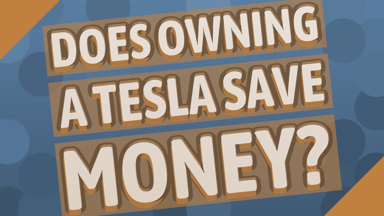 Does owning a Tesla save money?