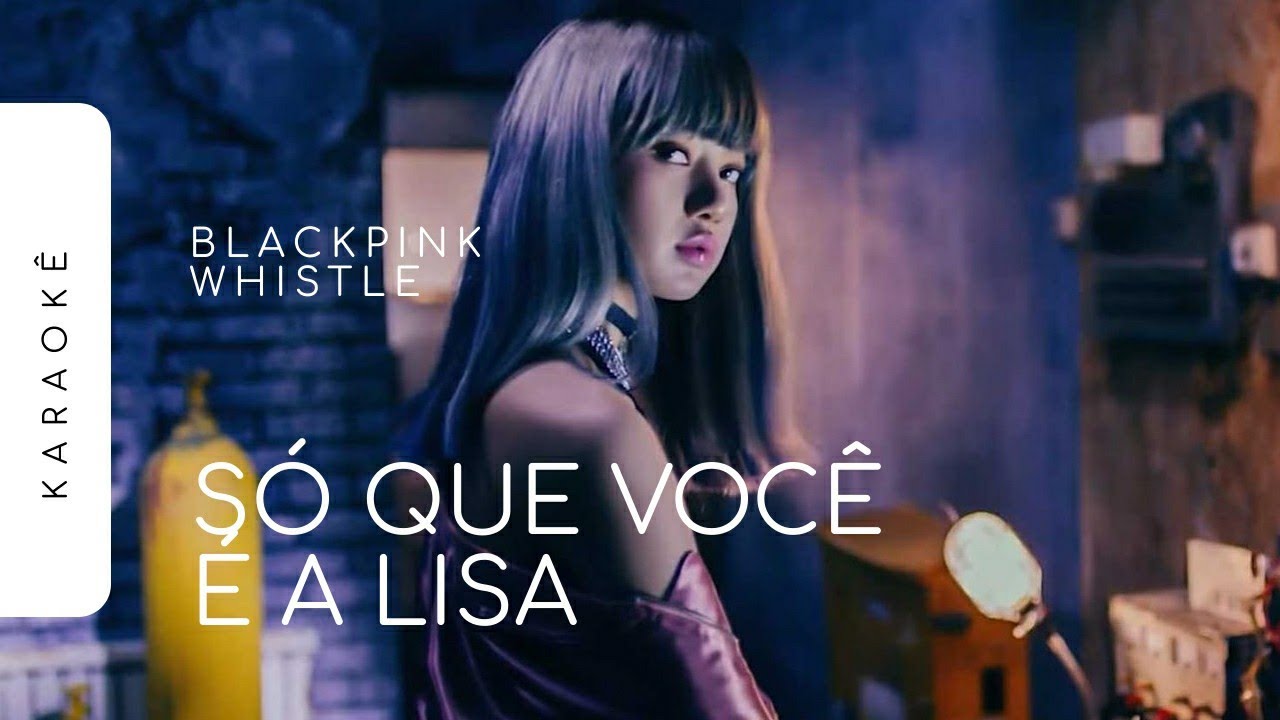 [KARAOKÊ] BLACKPINK - WHISTLE / SÓ QUE VOCÊ É A LISA (LISA PART)