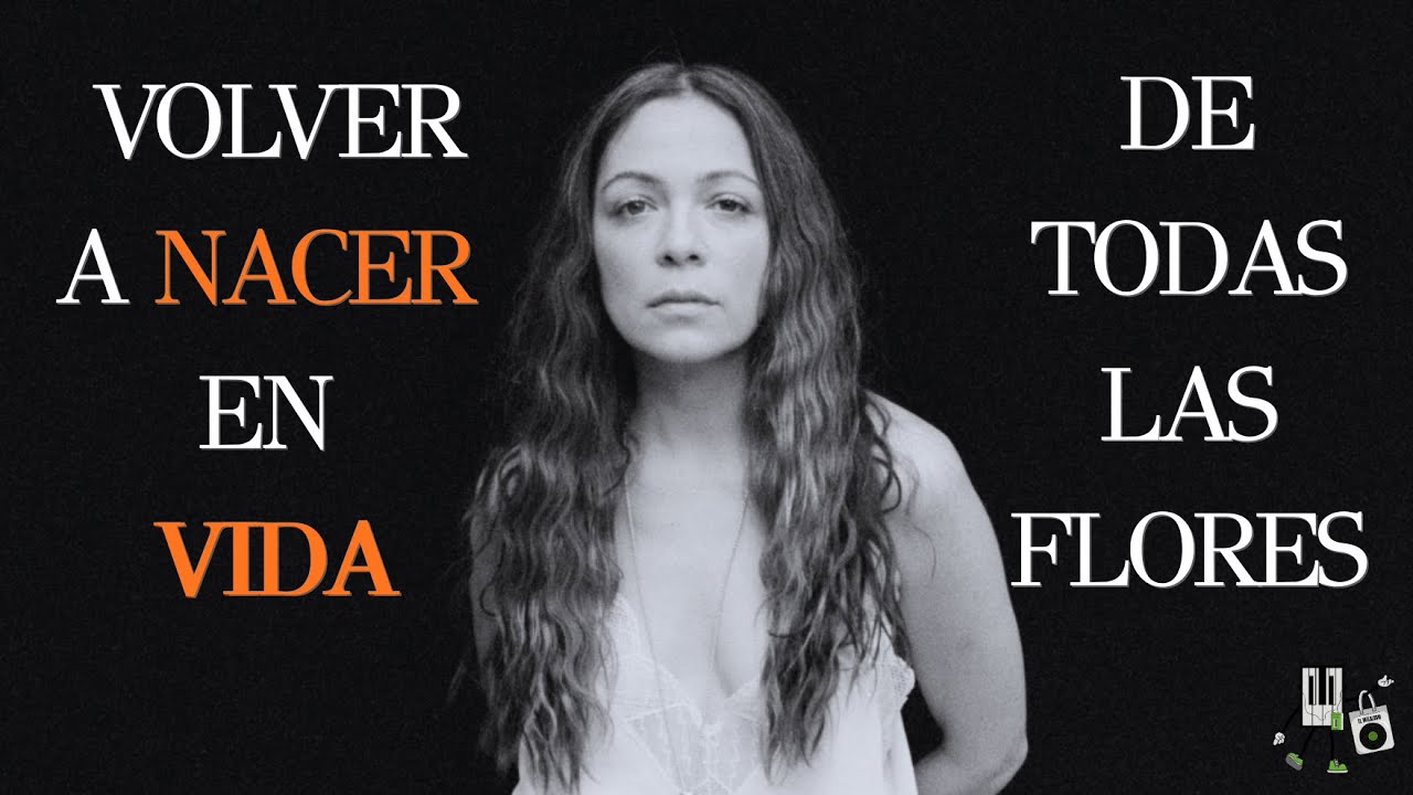DE TODAS LAS FLORES: VOLVER A NACER EN VIDA - Análisis a De Todas Las Flores de Natalia Lafourcade.