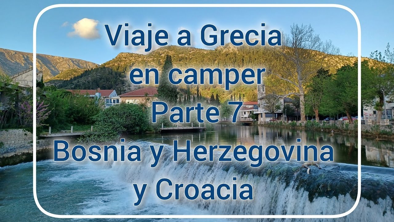 Viaje a Grecia con la furgo camper. Parte 7. Cruzamos Bosnia y Herzegovina  y Croacia.