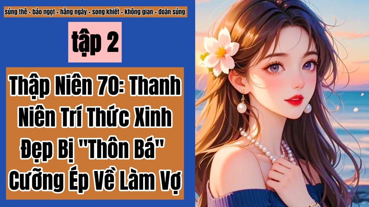 2 Thập Niên 70: Thanh Niên Trí Thức Xinh Đẹp Bị 