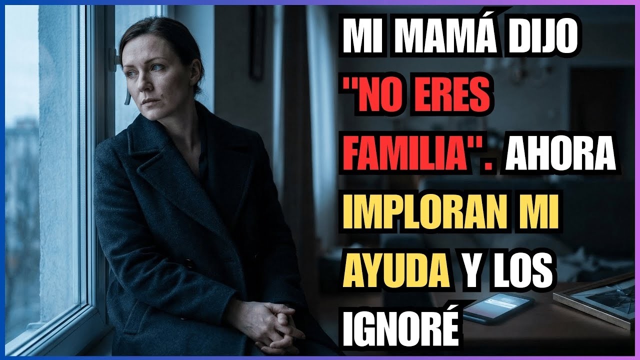 MI MAMÁ DIJO  NO ERES FAMILIA   AHORA IMPLORAN MI AYUDA Y LOS IGNORÉ