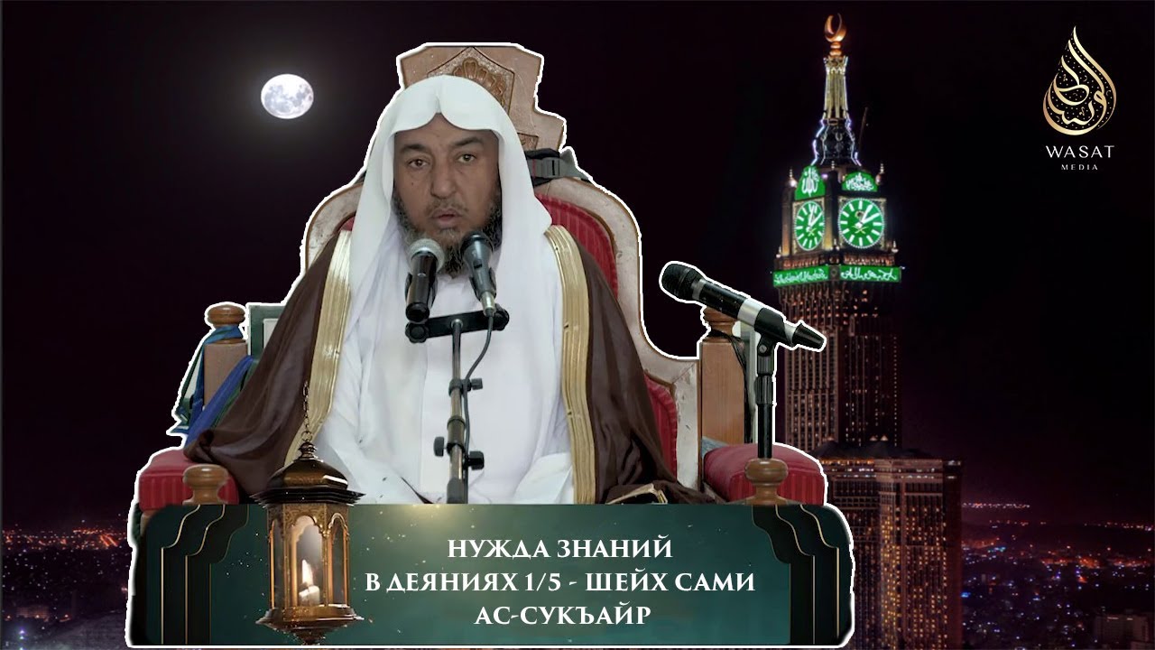 Нужда знаний в деяниях - Урок 1/5 | Шейх Сами ас-Сукъайр ᴴᴰ