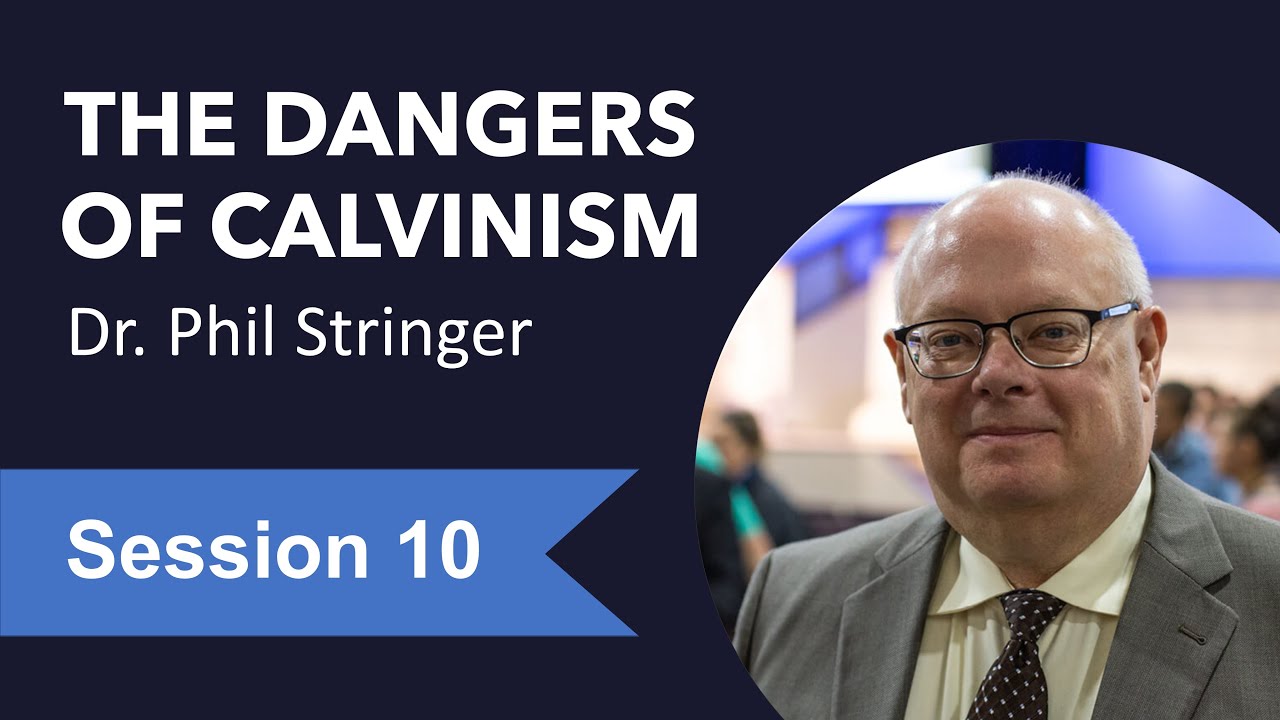 The Dangers of Calvinism - Session 10