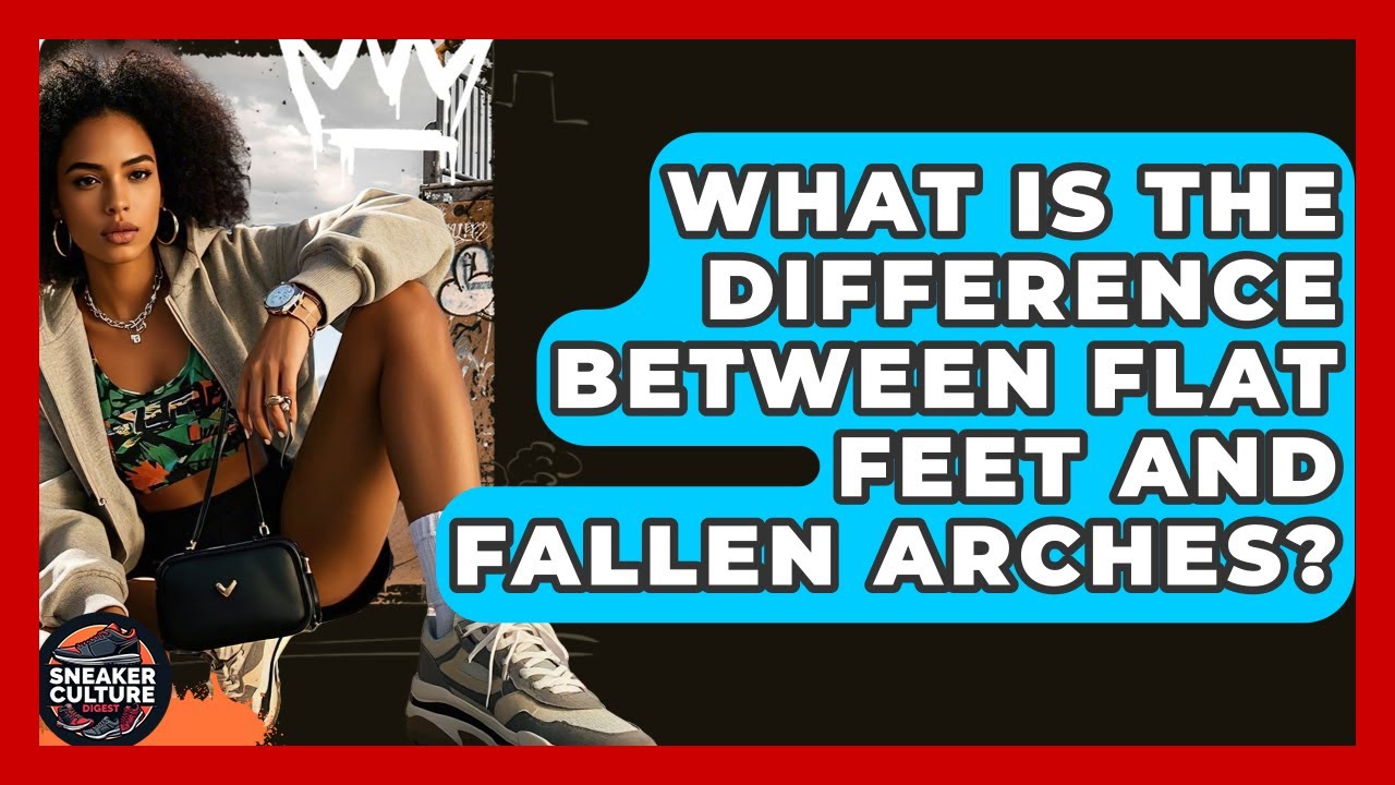 What Is The Difference Between Flat Feet And Fallen Arches? - Sneaker Culture Digest