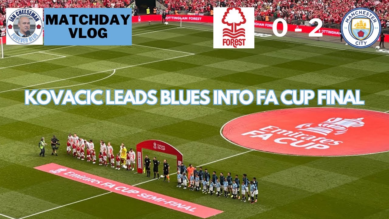 Forest 0-2 Man City | Matchday vlog | Kovacic Leads Blues Into FACup Final