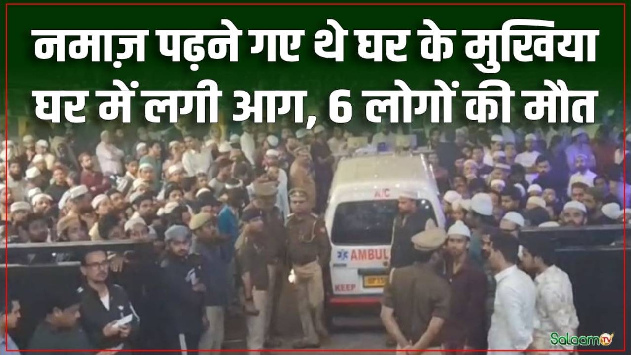 Meerut News: नमाज़ पढ़ने गए थे घर के मुखिया घर में लगी आग,6 लोगों की मौत | Fire Accident | Salaam TV