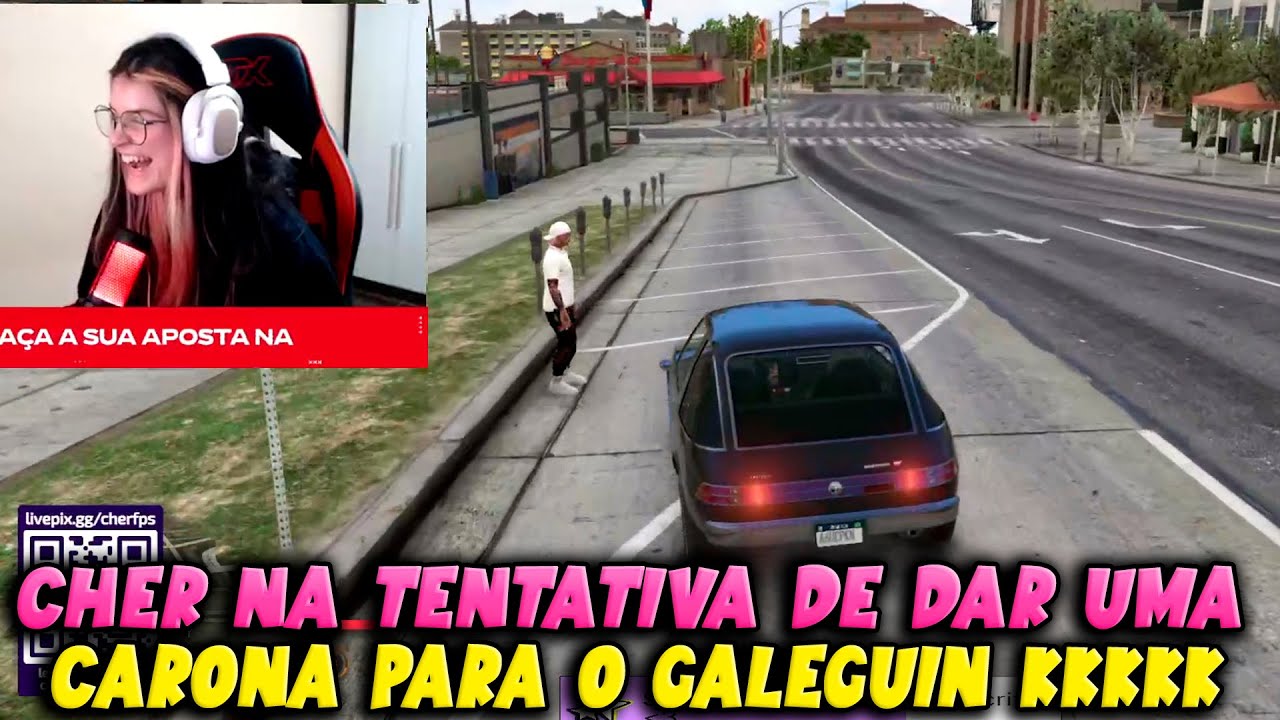 CHER NA TENTATIVA DE DAR UMA CARONA PARA O GALEGUIN KKKKKKKKKKKKKK
