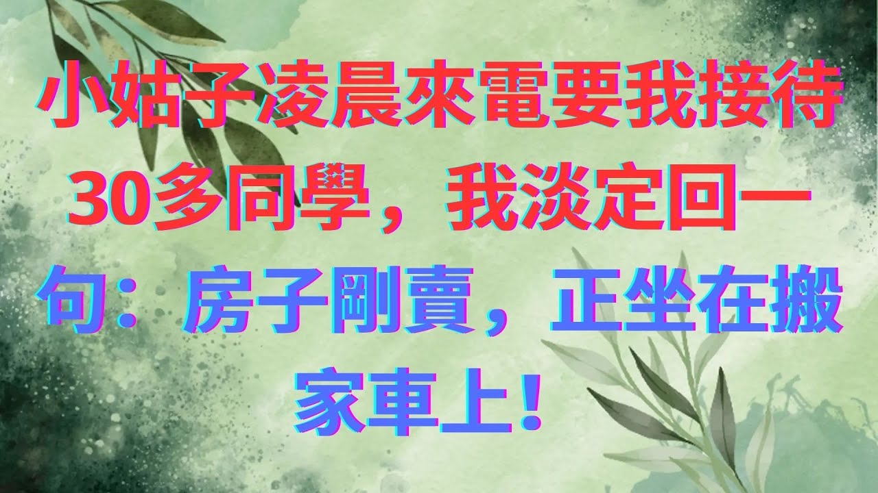 小姑子凌晨來電要我接待30多同學，我淡定回一句：房子剛賣，正坐在搬家車上！