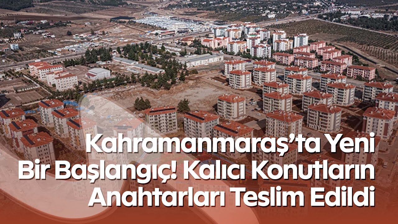 Kahramanmaraş’ta Yeni Bir Başlangıç! Kalıcı Konutların Anahtarları Teslim Edildi