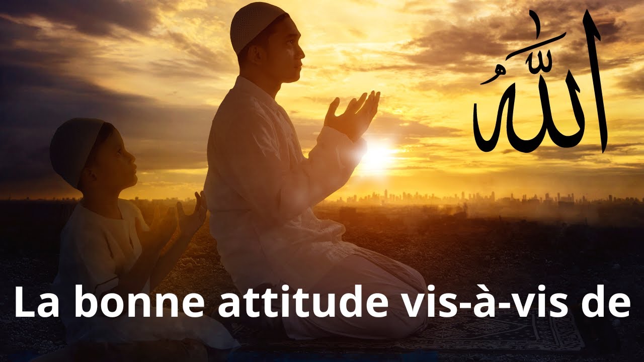 Les Bons Comportements - Cours 2 : La bonne attitude vis-à-vis d'Allah