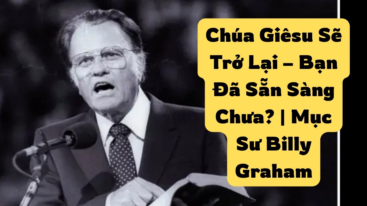Chúa Giêsu Sẽ Trở Lại – Bạn Đã Sẵn Sàng Chưa? | Mục Sư Billy Graham