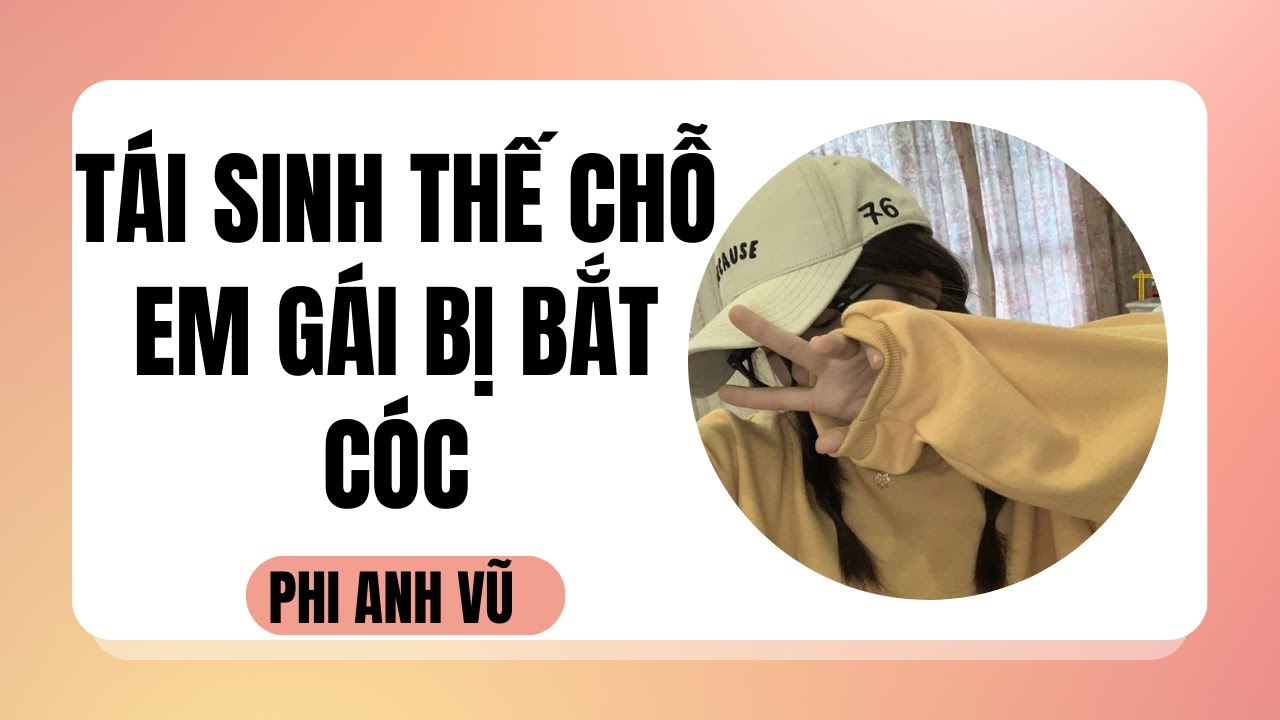 [Truyện Audio] Tái Sinh Thế Chỗ Em Gái Bị Bắt Cóc | Phi Anh Vũ