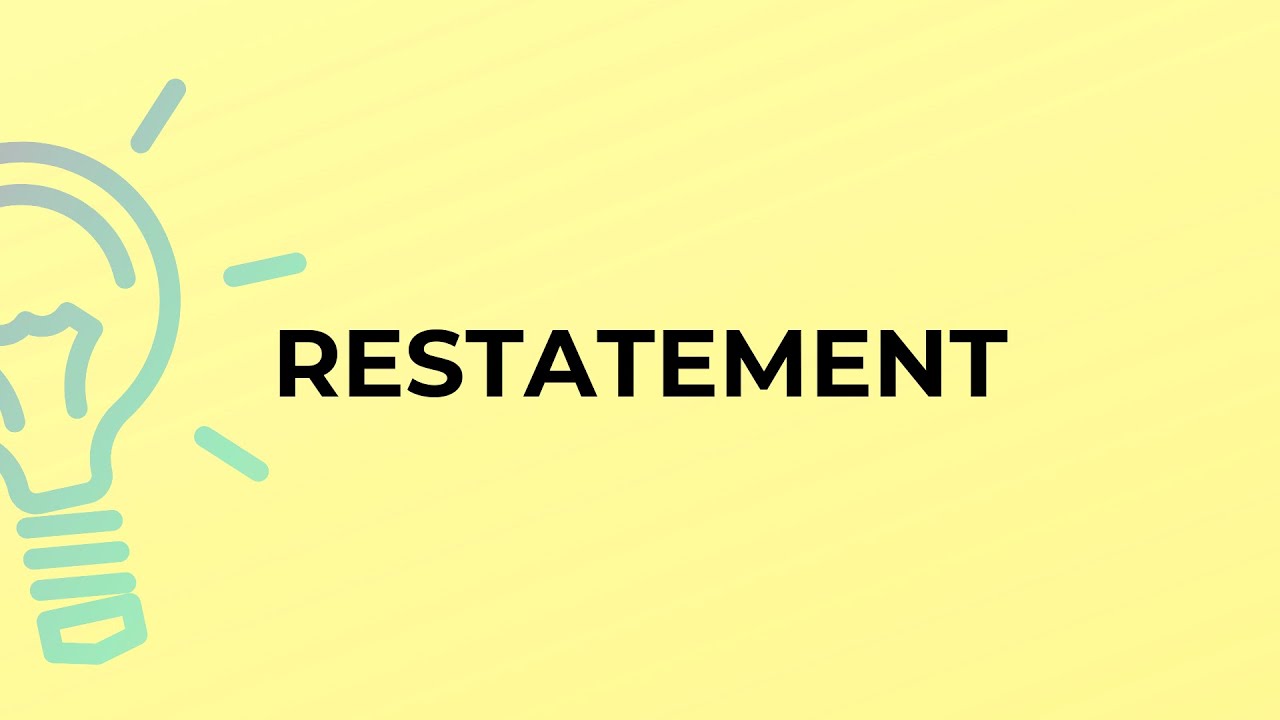 What is the meaning of the word RESTATEMENT?