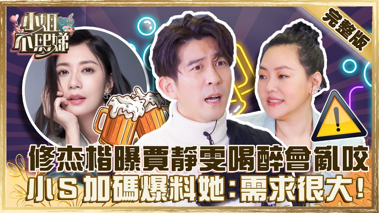 暖男老公不演了？修杰楷曝賈靜雯喝醉揍人+亂咬？小Ｓ加碼爆料她「需求很大」！？【#小姐不熙娣】20220221 完整版 EP5 @小S徐熙娣  修杰楷