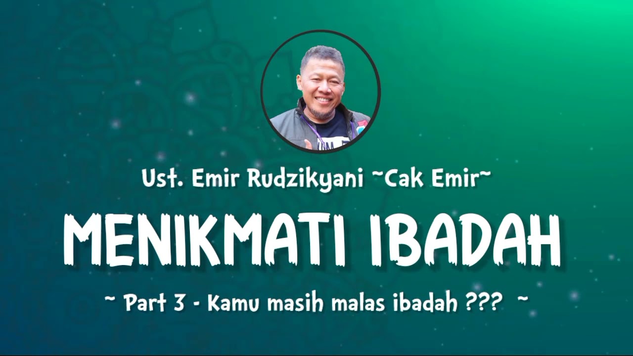 MENIKMATI IBADAH | #3 Kamu Masih Malas Untuk Ibadah | Ust.Emir Rudzikyani (Nasehat Cak Emir)