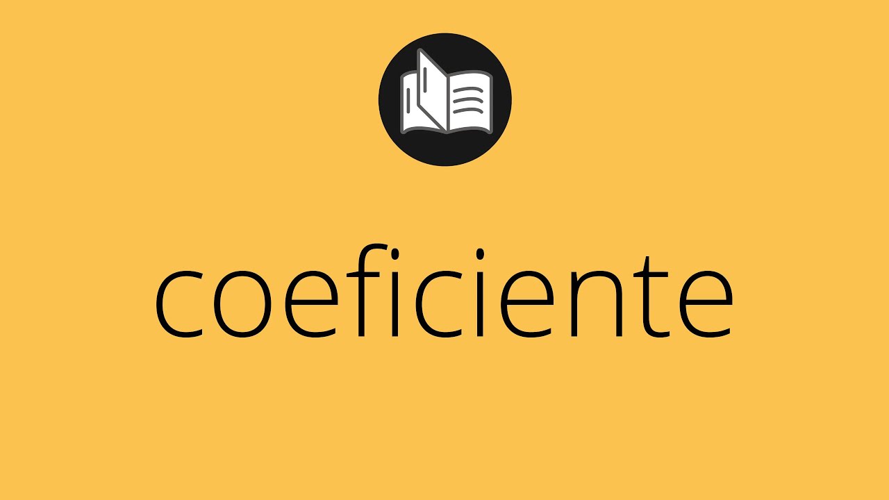 Que significa COEFICIENTE • coeficiente SIGNIFICADO • coeficiente DEFINICIÓN • Que es COEFICIENTE