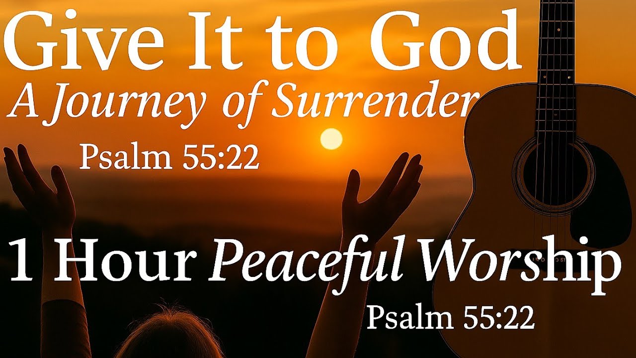 Give It To God – A Journey of Surrender (1-Hour Peaceful Worship Premiere)