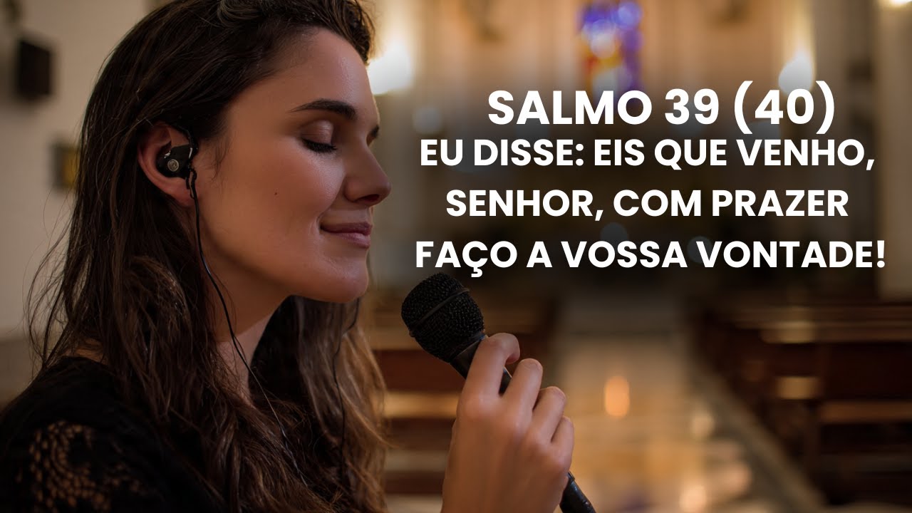 SALMO 39 - Eu disse eis que Venho Senhor com prazer faço a Vossa Vontade!