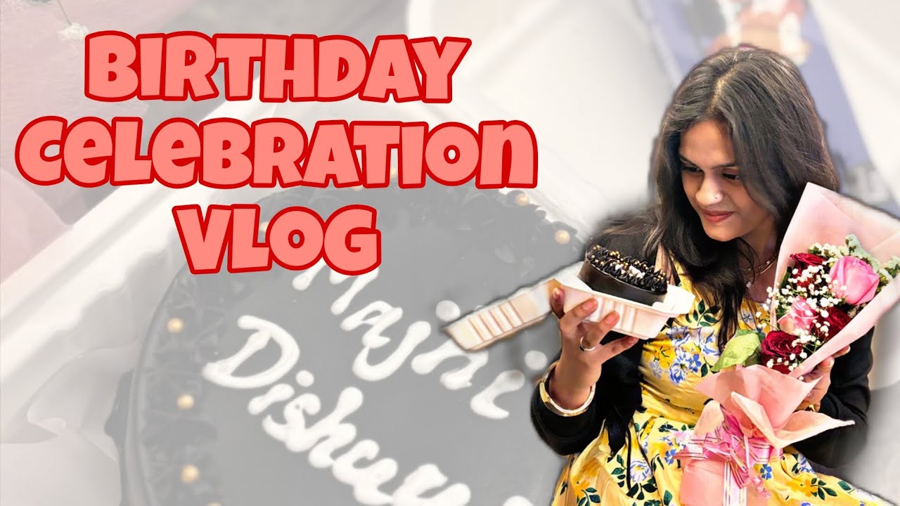 Birthday Celebration Vlog