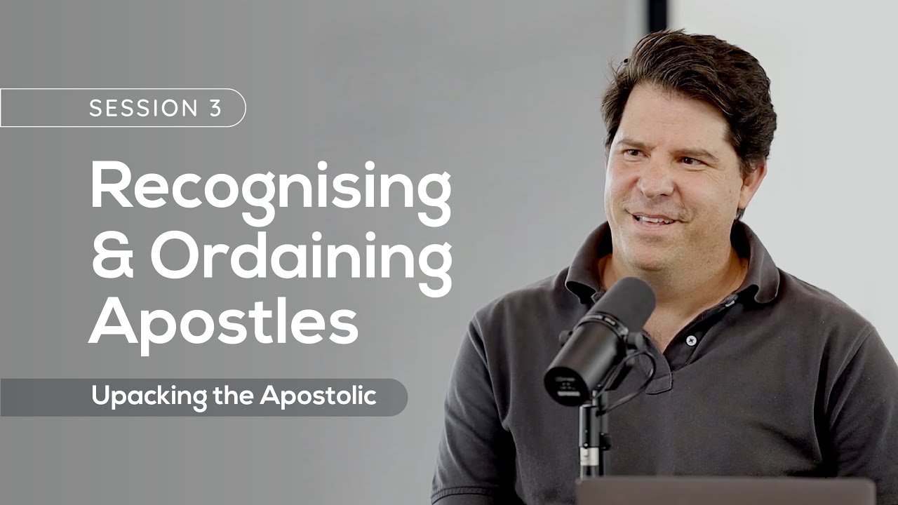 03 Recognising & Ordaining Apostles | Unpacking the Apostolic
