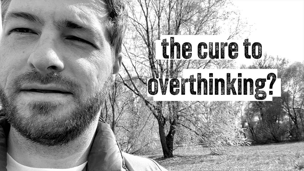 The cure to overthinking?
