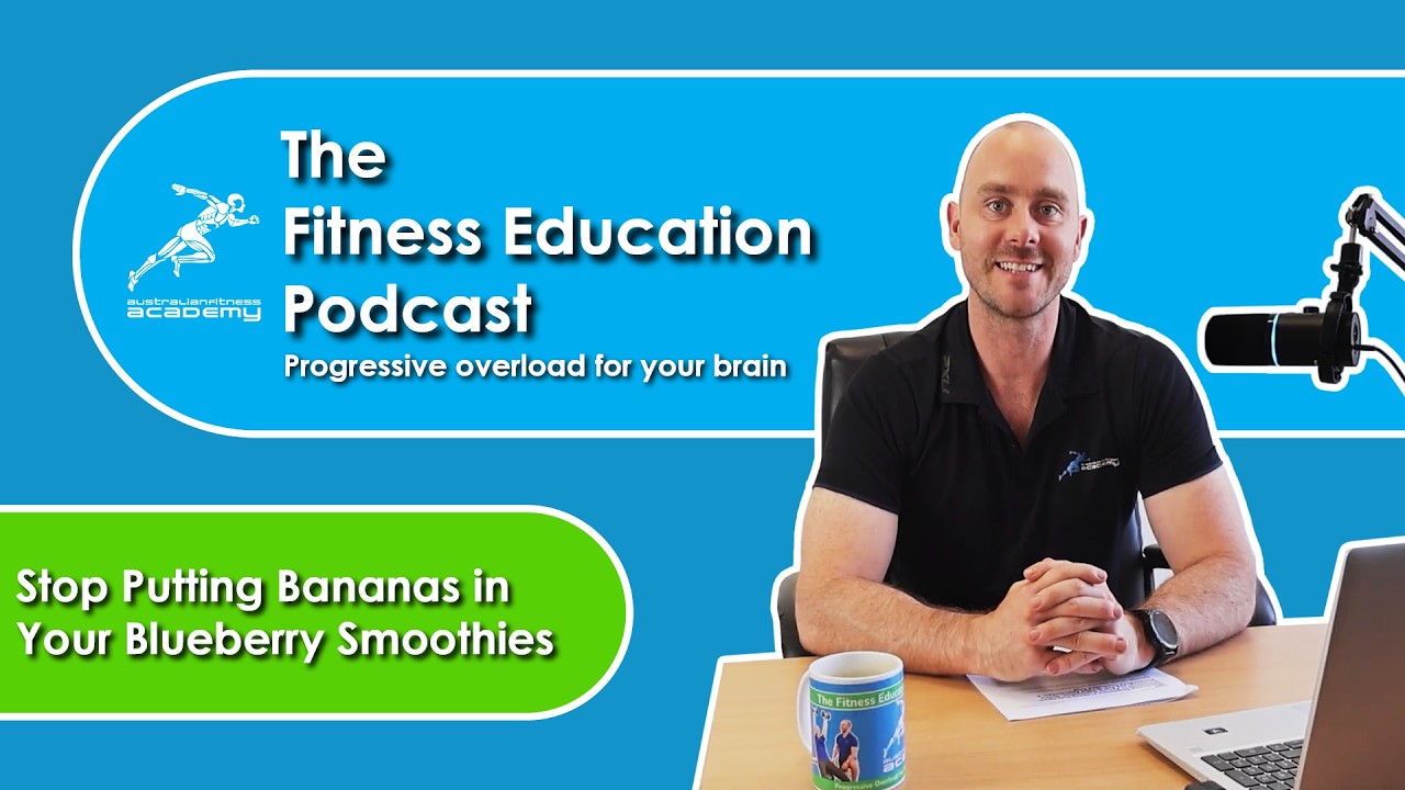 Stop Putting Bananas in Your Blueberry Smoothies | The Fitness Education Series Podcast