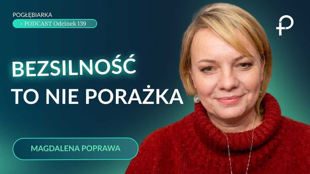 Dlaczego tak bardzo bronimy się przed własną bezsilnością?-Magdalena Poprawa #PODCAST [#139]