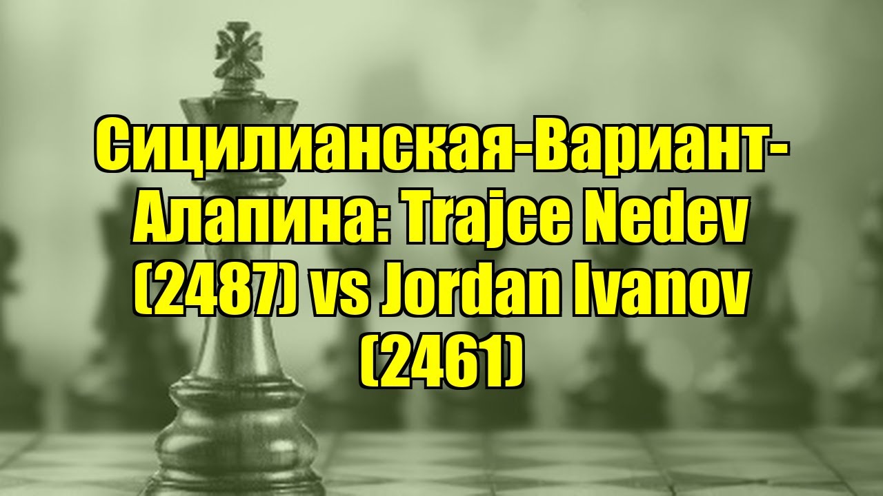 Сицилианская-Вариант-Алапина: Trajce Nedev (2487) vs Jordan Ivanov (2461)